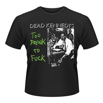 Tričko DEAD KENNEDYS - Too Drunk Too FUCK S